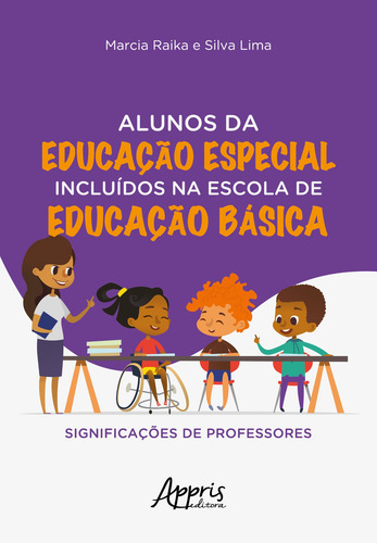 Alunos da educação especial incluídos na escola de educação básica: significações de professores, de Lima, Marcia Raika e Silva. Editorial Appris Editora e Livraria Eireli - ME, capa mole em português, 2020