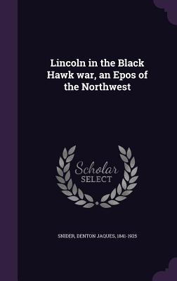 Libro Lincoln In The Black Hawk War, An Epos Of The North...
