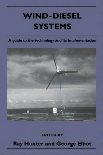 Wind-diesel Systems : A Guide To The Technology And Its Implementation, De Ray Hunter. Editorial Cambridge University Press, Tapa Dura En Inglés