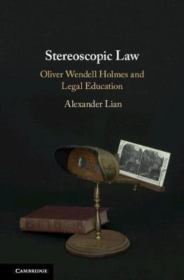 Stereoscopic Law : Oliver Wendell Holmes And Legal Educat...