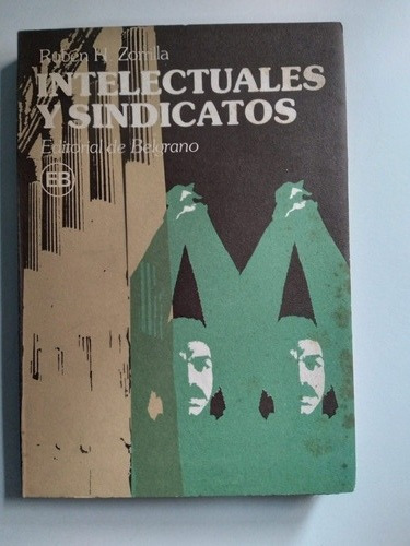 Intelectuales Y Sindicatos- Ruben H. Zorrilla