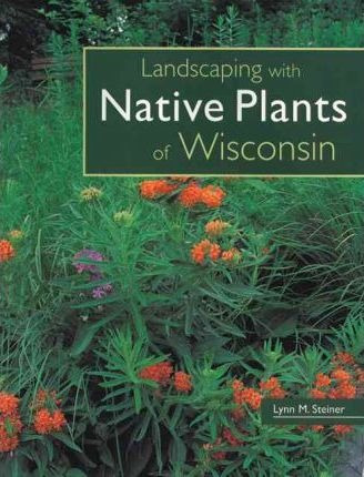 Landscaping With Native Plants Of Wisconsin - Lynn Steiner