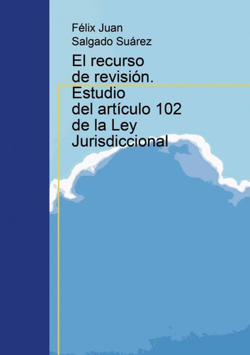 El recurso de revisiÃÂ³n. Estudio del artÃÂculo 102 de la Ley Jurisdiccional, de Suárez Juan Salgado, Félix. Editorial Bubok Publishing, tapa blanda en español