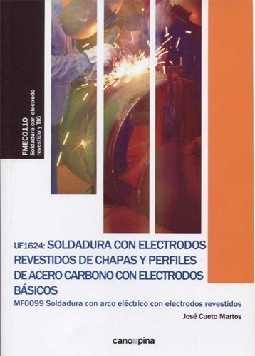 Uf1624 Soldadura Con Electrodos Revestidos De Chapas Y Perfiles De Acero Carbono Con Electrodos B..., De Cueto Martos, José. Editorial Cano Pina S.l., Tapa Blanda En Español