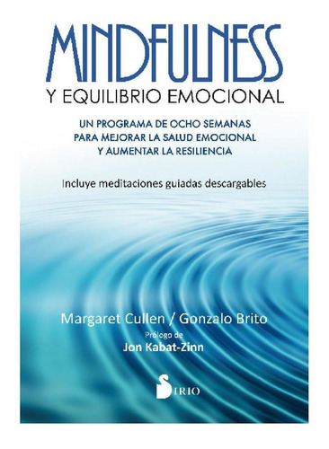 Mindfulness y equilibrio emocional: Un programa de ocho semanas para mejorar la salud emocional y aumentar la resiliencia, de Cullen, Margaret. Editorial Sirio, tapa blanda en español, 2016