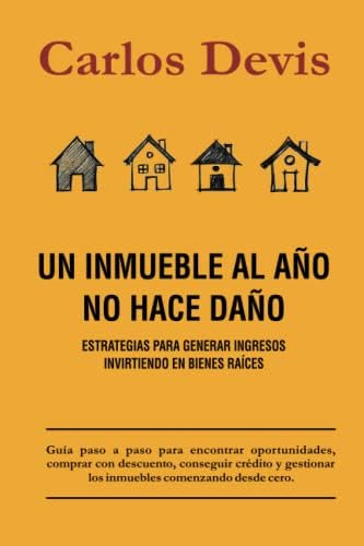 Libro: Un Inmueble Al Año No Hace Daño (spanish Edition)