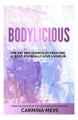 Libro: Bodylicious: The Art And Science Of Creating A Body