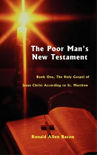 Poor Man's New Testament: Book One, The Holy Gospel Of Jesus Christ, According To St. Matthew, De Bacon, Ronald Allen. Editorial Authorhouse, Tapa Dura En Inglés