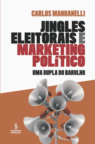 Jingles eleitorais e marketing político: UMA DUPLA DO BARULHO, de Manhanelli, Carlos A. Buonacorso. Editora Summus Editorial Ltda., capa mole em português, 2011