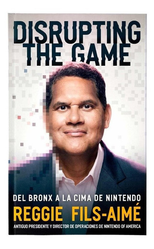 DUSRUPTING THE GAME.DEL BRONX A CIMA NINTENDO, de FILS-AIME, REGGIE. Editorial HEROES DE PAPEL, tapa blanda en español