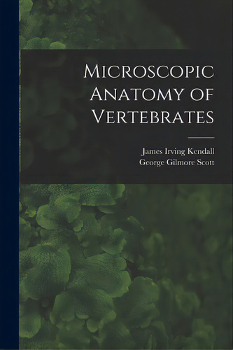 Microscopic Anatomy Of Vertebrates, De Kendall, James Irving 1906-. Editorial Hassell Street Pr, Tapa Blanda En Inglés