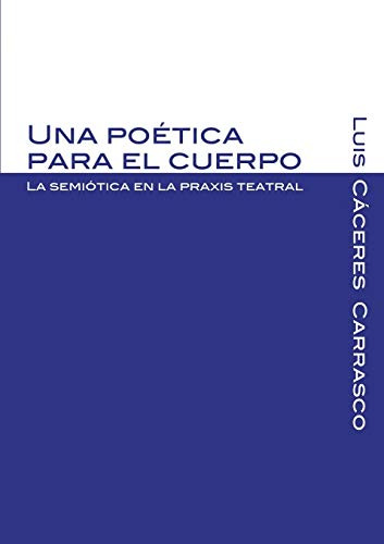Una Poetica Para El Cuerpo La Semiotica En La Praxis Teatral