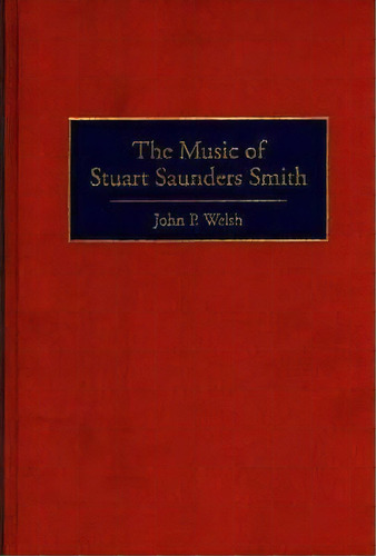 The Music Of Stuart Saunders Smith, De John P. Welsh. Editorial Abc Clio, Tapa Dura En Inglés