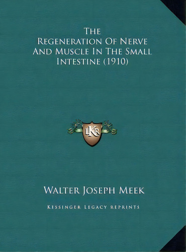 The Regeneration Of Nerve And Muscle In The Small Intestine (1910), De Walter Joseph Meek. Editorial Kessinger Publishing, Tapa Dura En Inglés