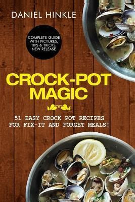Crock-pot Magic : 51 Easy Crock Pot Recipes For Fix-it An...