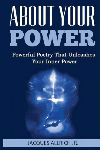 About Your Power: Powerful Poetry That Unleashes Your Inner Power, De Allrich Jr, Jacques. Editorial Createspace, Tapa Blanda En Inglés