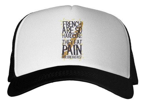 Gorra French Are So Hardcore They Eat Pain