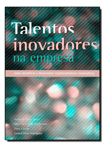 Talentos Inovadores Na Empresa: Como Identificar E Desenvolver Empreendedores Corporativos, De Fernando  César Lenzi. Editorial Intersaberes, Tapa Dura En Português