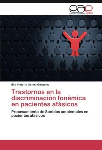 Trastornos En La Discriminacion Fonemica En Pacientes Afasicos, De Ochoa Gonzalez Elia Victoria. Editorial Academica Espanola, Tapa Blanda En Español, 2015