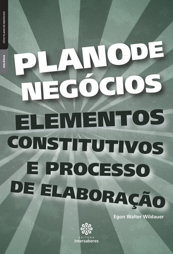 Plano de negócios: elementos constitutivos e processo de elaboração, de Wildauer, Egon Walter. Série Série Plano de Negócios Editora Intersaberes Ltda., capa mole em português, 2012