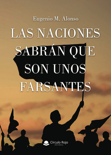 Las naciones sabrán que son unos farsantes, de Alonso  Eugenio M... Grupo Editorial Círculo Rojo SL, tapa blanda, edición 1.0 en español