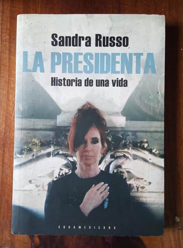 Sandra Russo: La Presidenta.historia De Una Vida Sudamerican