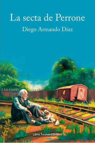 La secta de Perrone, de Diego Armando Díaz. Editorial Libros Tucumán Ediciones, tapa blanda en español, 2023