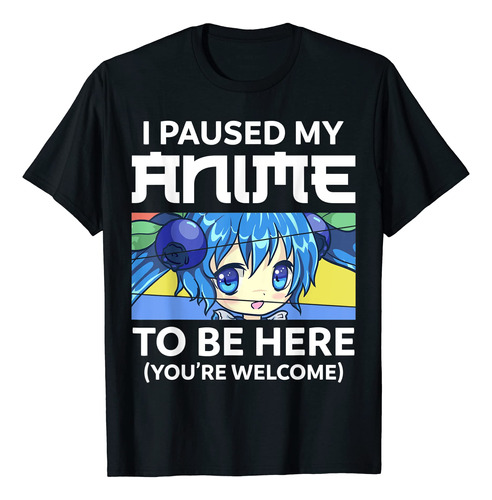 I Paused My Anime To Be Here - Camiseta De Anime Kawaii Mang