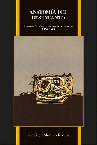 Anatomia Del Desencanto : Humor, Ficcion Y Melancolia En Espana (1976-1998), De Santiago Morales- Rivera. Editorial Purdue University Press, Tapa Blanda En Español