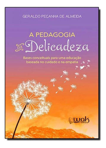 Pedagogia da Delicadeza: Bases Conceituais Para uma Educaç, de Geraldo Peçanha de Almeida. Editora WAK, capa mole em português