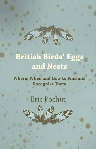 British Birds' Eggs And Nests - Where, When And How To Find And Recognise Them, De Eric Pochin. Editorial Read Books, Tapa Blanda En Inglés