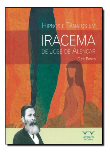 Hipnos E Tânatos Em Iracema De José De Alencar - Série Ou, De Cleto Pontes. Editora Armazem Da Cultura, Capa Mole Em Português