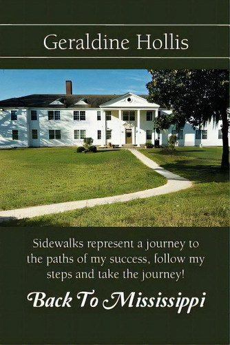 Back To Mississippi: Sidewalks Represent A Journey To The Paths Of My Success, Follow My Steps An..., De Hollis, Geraldine Edwards. Editorial Authorhouse, Tapa Blanda En Inglés