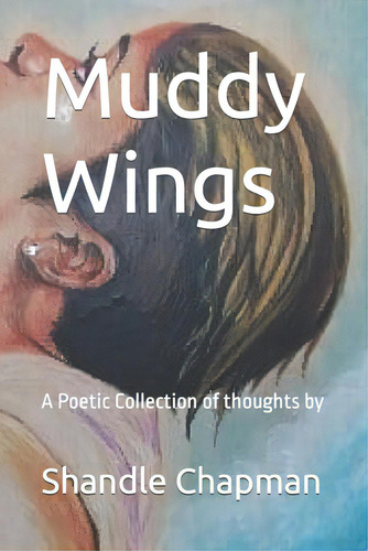 Muddy Wings: A Poetic Collection Of Thoughts, De Chapman, Shandle. Editorial R R Bowker Llc, Tapa Blanda En Inglés