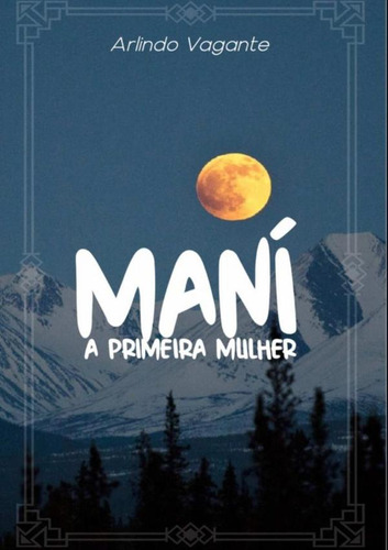 Maní, A Primeira Mulher, De Arlindo Moreira De Sousa