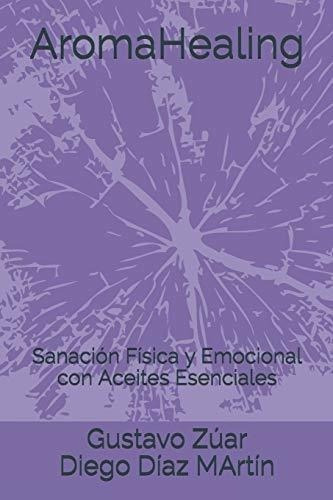 Aromahealing Sanacion Fisica Y Emocional Con Aceite, de ZÚAR, GUSTAVO. Editorial Independently Published en español