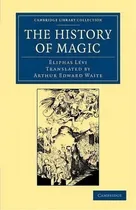 Comprar The History Of Magic : Including A Clear And Precise Exposition Of Its Procedure, Its Rites And I..., De Eliphas Levi. Editorial Cambridge University Press, Tapa Blanda En Inglés