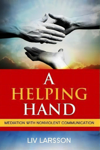 A Helping Hand, Mediation With Nonviolent Communication, De Liv Larsson. Editorial Friare Liv Konsult, Tapa Blanda En Inglés