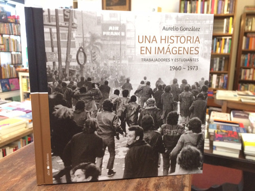 Una Historia En Imágenes 1960-1973 - Aurelio González
