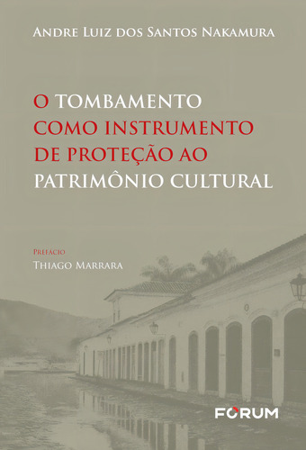 O Tombamento Como Instrumento De Proteção Ao Patrimônio Cultural, De Nakamura, Andre Luiz Dos Santos. Editorial Forum, Capa Mole Em Português