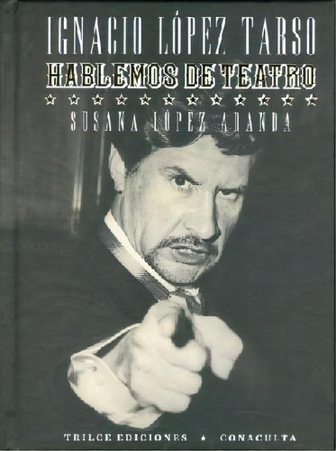 Hablemos De Teatro / Ignacio Lopez Tarso, De Susana López Aranda. Editorial Trilce, Tapa Blanda, Edición 1 En Español