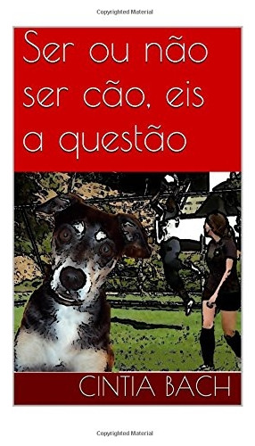 Livro Ser Ou Não Ser Cão, Eis A Questão - Bach, Cintia [2016]