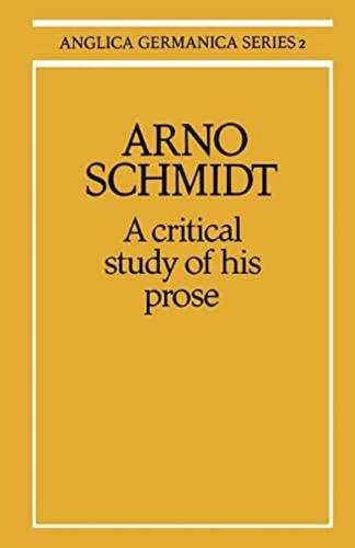 Arno Schmidt: A Critical Study Of His Prose (anglica Germanica Series 2), De Minden, M. R.. Editorial Cambridge University Press, Tapa Blanda En Inglés