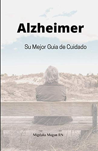 Alzheimer: Su Mejor Guia De Cuidado