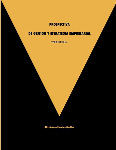 Libro: Vision Gerencial. Prospectiva De Gestion Y Estrategia
