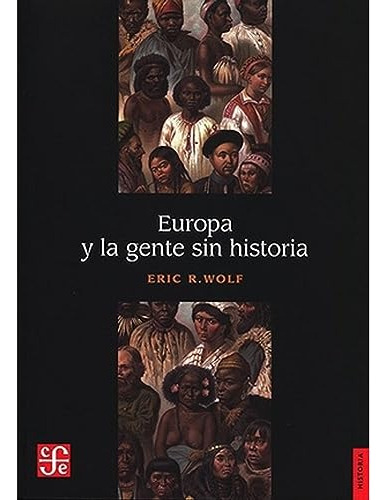 Libro Europa Y La Gente Sin Historia  De Wolf Eric  Fce