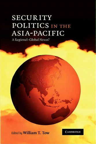 Security Politics In The Asia-pacific, De William T. Tow. Editorial Cambridge University Press, Tapa Blanda En Inglés