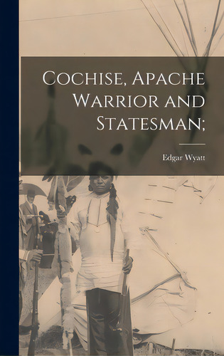 Cochise, Apache Warrior And Statesman;, De Wyatt, Edgar. Editorial Hassell Street Pr, Tapa Dura En Inglés