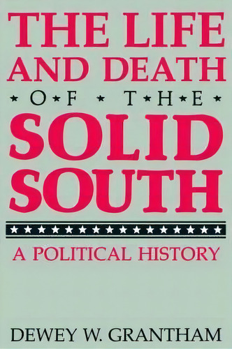 The Life And Death Of The Solid South, De Jr. Dewey W. Grantham. Editorial University Press Kentucky, Tapa Blanda En Inglés