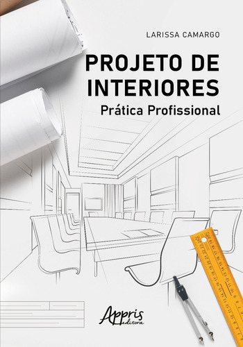 Projeto de interiores: prática profissional, de Camargo, Larissa. Appris Editora e Livraria Eireli - ME, capa mole em português, 2021